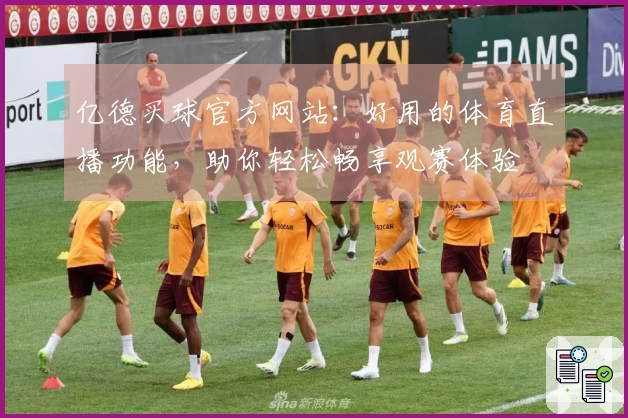 亿德买球官方网站：好用的体育直播功能，助你轻松畅享观赛体验